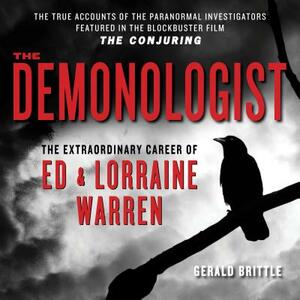 The Demonologist: The Extraordinary Career of Ed and Lorraine Warren by Gerald Brittle