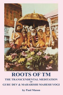 Roots of TM: The Transcendental Meditation of Guru Dev & Maharishi Mahesh Yogi by Paul Mason