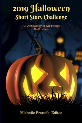 2019 Halloween Short Story Challenge: An Anthology of All Things Halloween by Michelle Francik