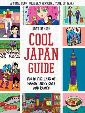 Cool Japan Guide: Fun in the Land of Manga, Lucky Cats and Ramen by Abby Denson