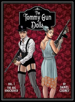 The Tommy Gun Dolls: Vol. 1 the Big Knockover by Daniel Cooney