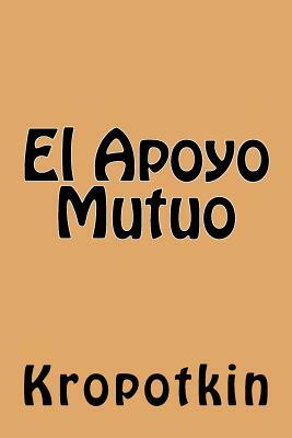 El Apoyo Mutuo (Spanish Edition) by Peter Kropotkin