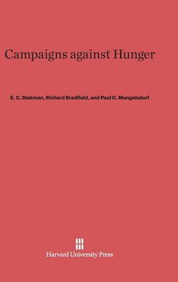 Campaigns against Hunger by E. C. Stakman, Paul C. Mangelsdorf, Richard Bradfield