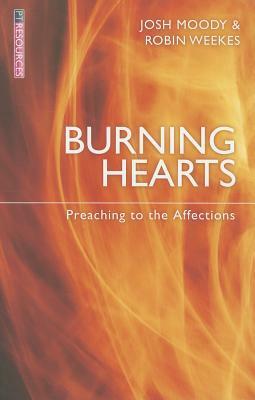 Burning Hearts: Preaching to the Affections by Robin Weekes, Josh Moody