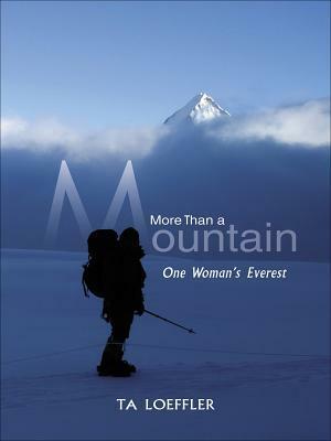 More Than a Mountain: One Woman's Everest by T.A. Loeffler