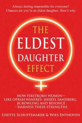 The Eldest Daughter Effect: How Firstborn Women – like Oprah Winfrey, Sheryl Sandberg, JK Rowling and Beyoncé – Harness their Strengths by Wies Enthoven, Lisette Schuitemaker