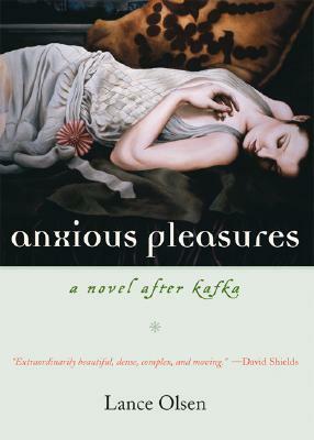 Anxious Pleasures: A Novel After Kafka by Lance Olsen