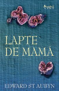 Lapte de mamă by Gabriel Rațiu, Edward St Aubyn, Adina Rațiu