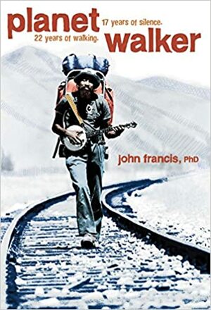 Planetwalker: 22 Years of Walking. 17 Years of Silence. by John Francis