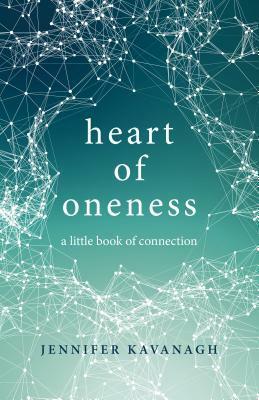 Heart of Oneness: A Little Book of Connection by Jennifer Kavanagh