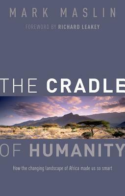 The Cradle of Humanity: How the Changing Landscape of Africa Made Us So Smart by Mark Maslin