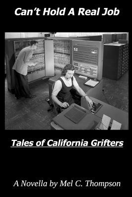 Can't Hold a Real Job: Tales of California Grifters and the Spies Who Follow Them by Mel C. Thompson