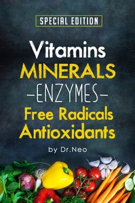 Vitamins, Minerals, Enzymes, Free Radicals, Antioxidants by Neo