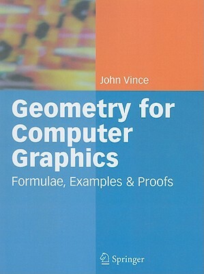 Geometry for Computer Graphics: Formulae, Examples and Proofs by John Vince