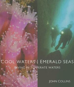 Cool Waters Emerald Seas: Diving in Temperate Waters by John Collins