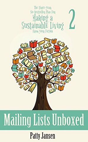 Mailing Lists Unboxed (The Three--year, No-bestseller Plan For Making a Sustainable Living From Your Fiction Book 2) by Patty Jansen
