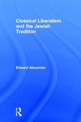 Classical Liberalism and the Jewish Tradition by Edward Alexander