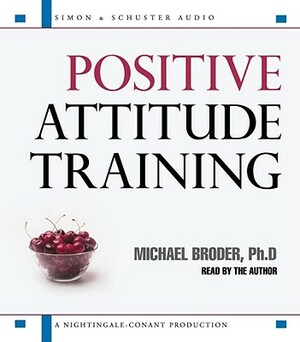 Positive Attitude Training: Self-Mastery Made Easy by Michael Broder