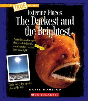 The Darkest and the Brightest (a True Book: Extreme Places) by Katie Marsico