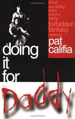 Doing It for Daddy: Short and Sexy Fiction about a Very Forbidden Fantasy by Patrick Califia-Rice