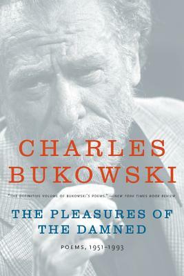 The Pleasures of the Damned: Poems, 1951-1993 by Charles Bukowski