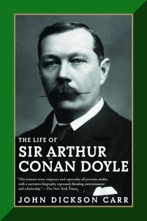 The Life of Sir Arthur Conan Doyle by Daniel Stashower, John Dickson Carr