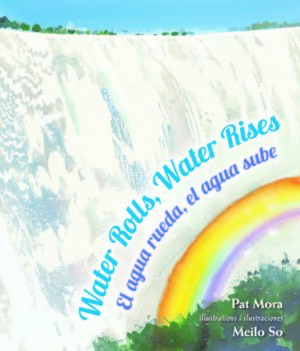 Water Rolls, Water Rises: El agua rueda, el agua sube by Pat Mora, Meilo So