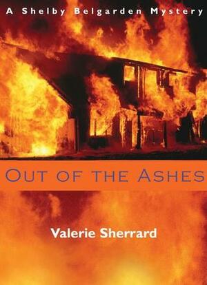 Out of the Ashes: A Shelby Belgarden Mystery by Valerie Sherrard