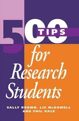 500 Tips for Research Students by Liz McDowell, Phil Race, Sally Brown