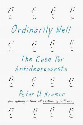 Ordinarily Well: The Case for Antidepressants by Peter D. Kramer
