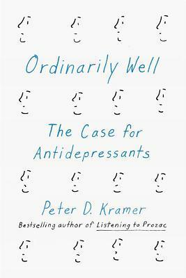 Ordinarily Well: The Case for Antidepressants by Peter D. Kramer