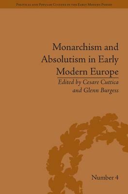 Monarchism and Absolutism in Early Modern Europe by Cesare Cuttica