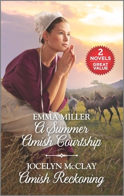 A Summer Amish Courtship and Amish Reckoning: A 2-In-1 Collection by Emma Miller, Jocelyn McClay