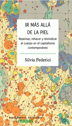 Ir más allá de la piel: Repensar, rehacer y reivindicar el cuerpo en el capitalismo contemporáneo by Silvia Federici, Silvia Federici