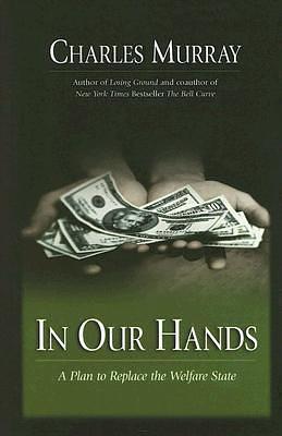 In Our Hands: A Plan to Replace the Welfare State by Charles Murray