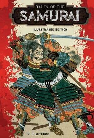 Tales of the Samurai: Illustrated Edition (Illustrated Classic Editions) by Algernon Bertram Freeman-Mitford