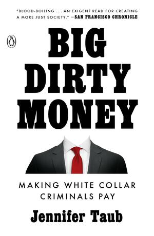 Big Dirty Money: Making White Collar Criminals Pay by Jennifer Taub