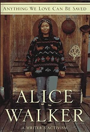 Anything We Love Can Be Saved: A Writer's Activism by Alice Walker