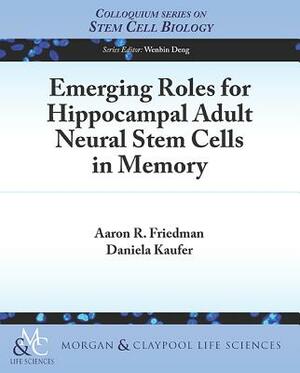 Emerging Roles for Hippocampal Adult Neural Stem Cells in Memory by Daniela Kaufer, Aaron Friedman