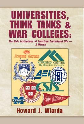 Universities, Think Tanks and War Colleges: A Memoir by Howard J. Wiarda