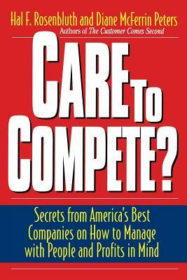 Care to Compete?: Secrets for America's Best Companies on How to Manage with People and Profits in Mind by Diane McFerrin Peters, Hal F. Rosenbluth