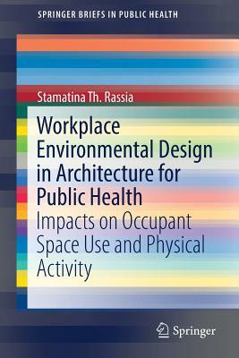 Workplace Environmental Design in Architecture for Public Health: Impacts on Occupant Space Use and Physical Activity by Stamatina Th. Rassia