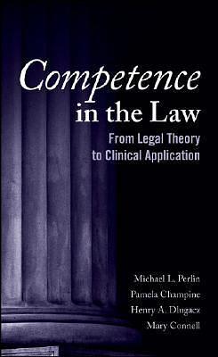 Competence in the Law: From Legal Theory to Clinical Application by Pamela R. Champine, Mary Connell, Michael L. Perlin, Henry A. Dlugacz