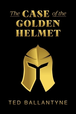 The Case of the Golden Helmet by Ted Ballantyne