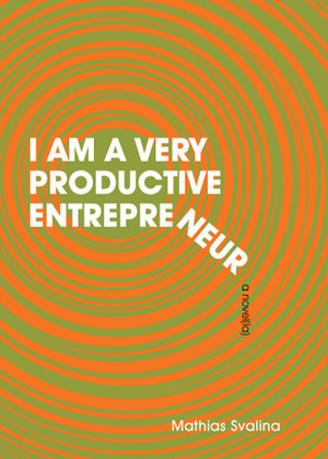 I am a Very Productive Entrepreneur: A Novella by Mathias Svalina