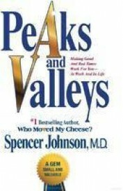 Peaks and Valleys: Making Good and Bad Times Work for You at Work and in Life by Spencer Johnson