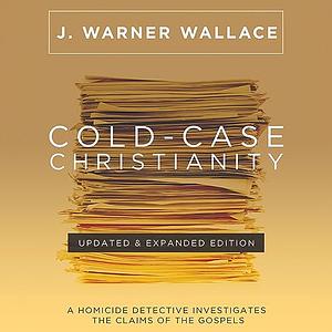 Cold-Case Christianity (10th Anniversary Edition) A Homicide Detective Investigates the Claims of the Gospels by J. Warner Wallace