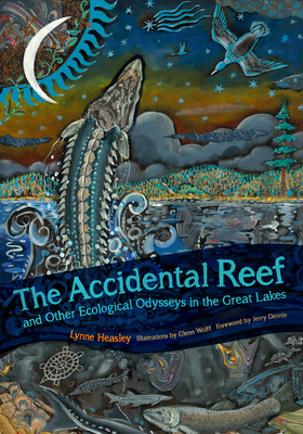 The Accidental Reef and Other Ecological Odysseys in the Great Lakes by Lynne Heasley