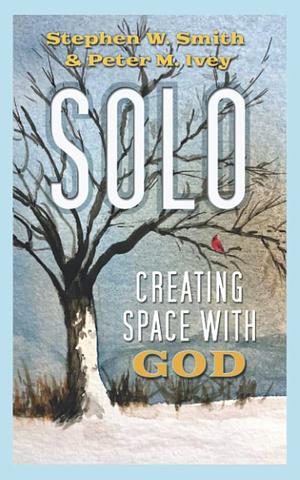 Solo: Creating Space with God by Stephen W. Smith