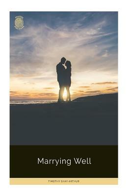 Marrying Well by Timothy Shay Arthur